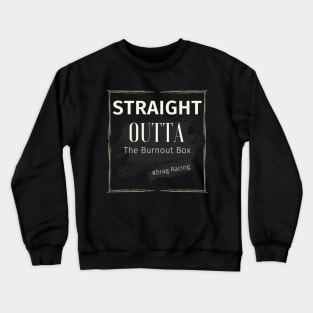 Straight Outta The Burnout Box #Drag Racing Crewneck Sweatshirt